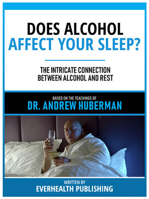 cover image of Does Alcohol Affect Your Sleep?--Based On the Teachings of Dr. Andrew Huberman